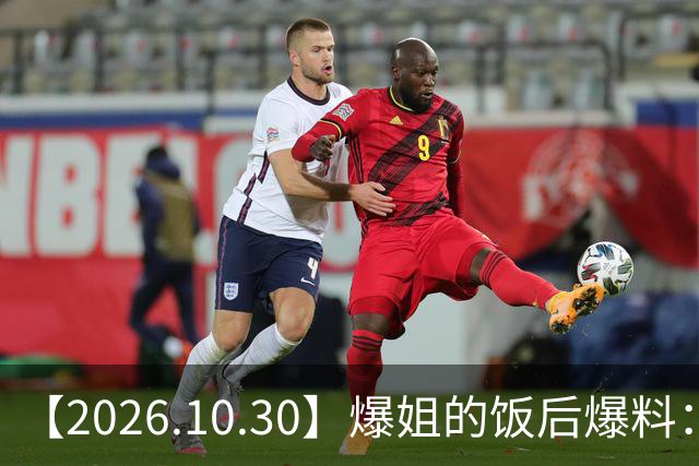 【2026.10.30】爆姐的饭后爆料：生命不止，爆料不息！