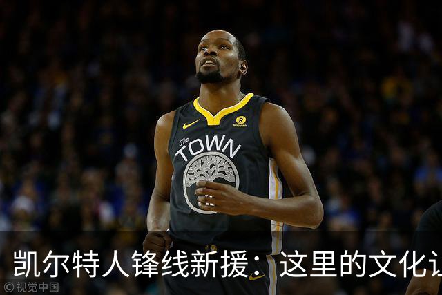 凯尔特人锋线新援：这里的文化让我耳目一新，我已经完全融入其中