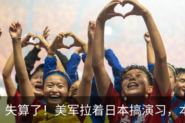 失算了!美军拉着日本搞演习,本想秀肌肉,反倒帮了中方一把