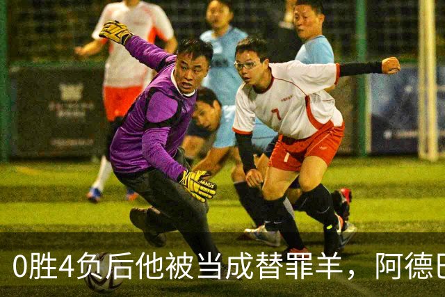 0胜4负后他被当成替罪羊,阿德巴约:外界噪音想让我背锅